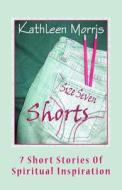 Size Seven Shorts: 7 Short Stories Of Spiritual Inspiration di Kathleen Morris edito da LIGHTNING SOURCE INC