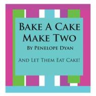 Bake a Cake, Make Two---And Let Them Eat Cake di Penelope Dyan edito da Bellissima Publishing LLC
