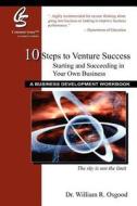 10 Steps to Venture Success: Starting and Succeeding in Your Own Business di William R. Osgood, Dr William R. Osgood edito da Knowledge Institute