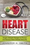 Heart Disease: Simple Lifestyle Changes di JENNIFER H. SMITH edito da Lightning Source Uk Ltd