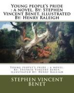 Young People's Pride: A Novel. By: Stephen Vincent Benet. Illustrated By: Henry Raleigh di Stephen Vincent Benet, Henry Raleigh edito da Createspace Independent Publishing Platform