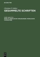 Moralische Vorlesungen. Moralische Charaktere di Christian F Gellert edito da De Gruyter