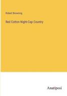 Red Cotton Night-Cap Country di Robert Browning edito da Anatiposi Verlag