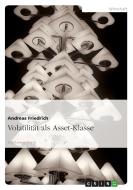 Volatilität als Asset-Klasse di Andreas Friedrich edito da GRIN Publishing