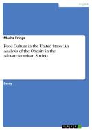 Food Culture in the United States: An Analysis of the Obesity in the African-American Society di Moritz Frings edito da GRIN Verlag