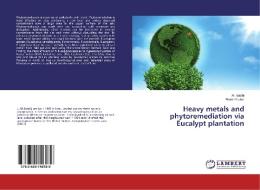 Heavy metals and phytoremediation via Eucalypt plantation di Ali Salahi, Franz Gruber edito da LAP Lambert Academic Publishing
