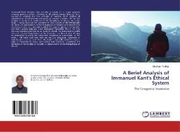 A Berief Analysis of Immanuel Kant's Ethical System di Abraham Tsehay edito da LAP Lambert Academic Publishing