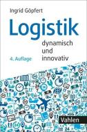 Logistik - dynamisch und innovativ di Ingrid Göpfert edito da Vahlen Franz GmbH