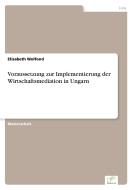 Voraussetzung zur Implementierung der Wirtschaftsmediation in Ungarn di Elisabeth Wolfond edito da Diplom.de