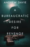 A Bureaucratic Desire For Revenge di Andrew Davie edito da Next Chapter