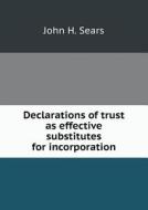 Declarations Of Trust As Effective Substitutes For Incorporation di John H Sears edito da Book On Demand Ltd.
