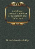 A Dialogue Between A Member Of Parliament And His Servant di Richard Owen Cambridge edito da Book On Demand Ltd.