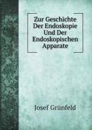 Zur Geschichte Der Endoskopie Und Der Endoskopischen Apparate di Josef Grunfeld edito da Book On Demand Ltd.