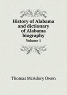 History Of Alabama And Dictionary Of Alabama Biography Volume 1 di Thomas McAdory Owen edito da Book On Demand Ltd.