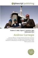 Andrew Carnegie di Frederic P Miller, Agnes F Vandome, John McBrewster edito da Alphascript Publishing