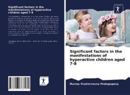 Significant factors in the manifestations of hyperactive children aged 7-8 di Marina Vladimirovna Protopopova edito da Sciencia Scripts