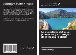 La geopolítica del agua, problemas y estrategias, de lo local a lo global di Mehdi Soufargi edito da Ediciones Nuestro Conocimiento