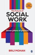 The Future of Social Work: Seven Pillars of Practice di Brij Mohan edito da SAGE PUBN