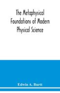 The metaphysical foundations of modern physical science; a historical and critical essay di Edwin A. Burtt edito da Alpha Editions