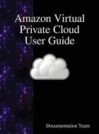 Amazon Virtual Private Cloud User Guide di Documentation Team edito da Samurai Media Limited