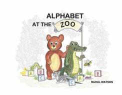 Alphabet at the Zoo di Raoul Watson edito da BOOKBABY