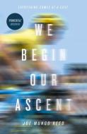 We Begin Our Ascent di Joe Mungo Reed edito da HarperCollins Publishers