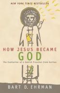 How Jesus Became God di Bart D. Ehrman edito da HarperCollins Publishers Inc
