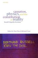 Causation, Physics, and the Constitution of Reality Russell's Republic Revisited di Huw Price, Richard Corry edito da OUP Oxford