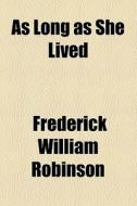 As Long As She Lived di Frederick William Robinson edito da General Books Llc