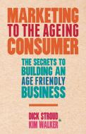 Marketing to the Ageing Consumer di Dick Stroud, Kim Walker edito da Palgrave Macmillan