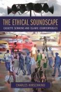 The Ethical Soundscape di Charles (University of California) Hirschkind edito da Columbia University Press