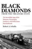 Black Diamonds from the Treasure State: The Incredible Saga of the Montana, Wyoming & Southern, and Yellowstone Park Railroads di Robert A. Schalla edito da INDIANA UNIV PR