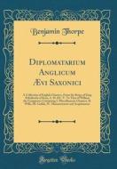 Diplomatarium Anglicum Aevi Saxonici: A Collection of English Charters, from the Reign of King Aethelberht of Kent, A. D. DC. V. to That of William th di Benjamin Thorpe edito da Forgotten Books