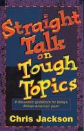 Straight Talk On Tough Topics di Chris Jackson edito da Zondervan Publishing House