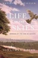 The Life of the Skies: Birding at the End of Nature di Jonathan Rosen edito da Picador USA