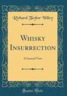 Whisky Insurrection: A General View (Classic Reprint) di Richard Taylor Wiley edito da Forgotten Books