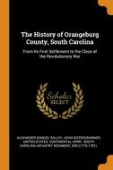 The History Of Orangeburg County, South Carolina: From Its First Settlement To The Close Of The Revolutionary War di Alexander Samuel Salley, John Giessendanner edito da Franklin Classics