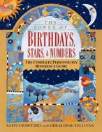 The Power of Birthdays, Stars & Numbers: The Complete Personology Reference Guide di Saffi Crawford, Geraldine Sullivan edito da BALLANTINE BOOKS