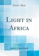 Light in Africa (Classic Reprint) di James MacDonald edito da Forgotten Books