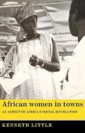 African Women in Towns di Kenneth Lindsay Little, Kenneth Little edito da Cambridge University Press