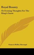 Royal Bounty: Or Evening Thoughts For Th di FRANCES RI HAVERGAL edito da Kessinger Publishing