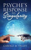 Psyche's Response to Singularity di Carolle M. Dalley edito da Dalley Publishing
