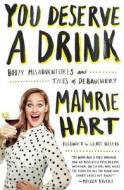 You Deserve a Drink: Boozy Misadventures and Tales of Debauchery di Mamrie Hart edito da Turtleback Books