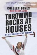Throwing Rocks at Houses: My Life in and Out of Curling di Colleen Jones, Perry Lefko edito da Viking