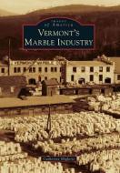 Vermont's Marble Industry di Catherine Miglorie edito da ARCADIA PUB (SC)