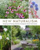 New Naturalism: Mastering the Art of Designing and Planting Resilient Home Gardens di Kelly D. Norris edito da COOL SPRINGS PR