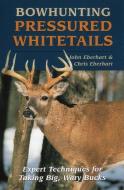 Bowhunting Pressured Whitetails di John Eberhart, Chris Eberhart edito da NATL BOOK NETWORK