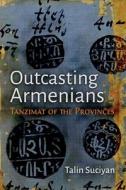 Outcasting Armenians di Talin Suciyan edito da Syracuse University Press