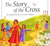 The Story of the Cross: The Stations of the Cross for Children di Mary Joslin, Gail Newey edito da Loyola Press
