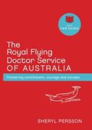 The Royal Flying Doctor Service of Australia: Pioneering Commitment, Courage and Success di Sheryl Ann Persson edito da Exisle Pub